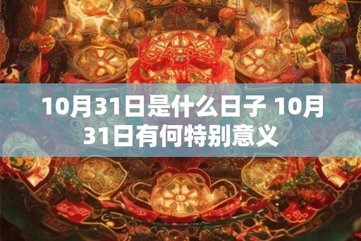 10月31日是什么日子 10月31日有何特别意义