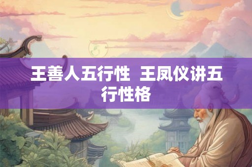王善人五行性  王凤仪讲五行性格