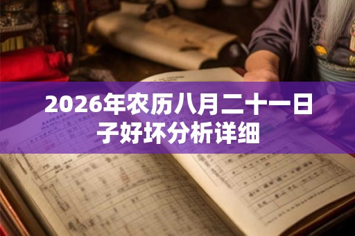 2026年农历八月二十一日子好坏分析详细