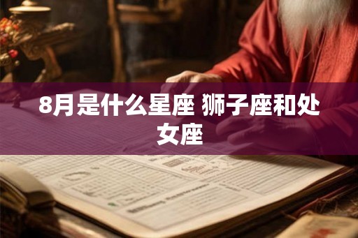 8月是什么星座 狮子座和处女座