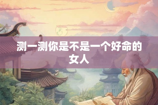 测一测你是不是一个好命的女人