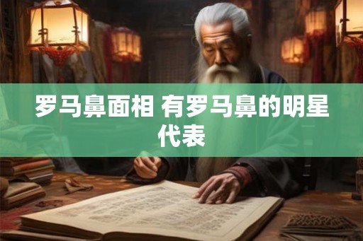 罗马鼻面相 有罗马鼻的明星代表