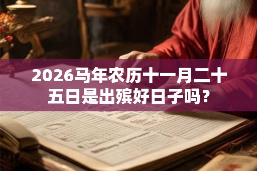 2026马年农历十一月二十五日是出殡好日子吗？