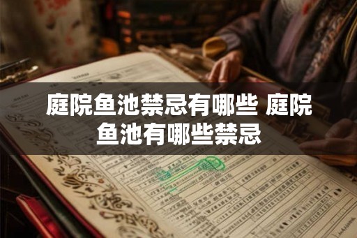 庭院鱼池禁忌有哪些 庭院鱼池有哪些禁忌