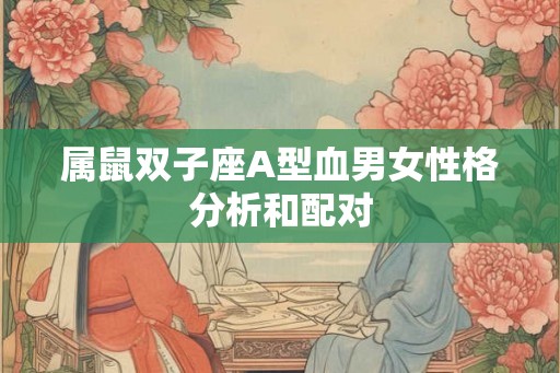 属鼠双子座A型血男女性格分析和配对