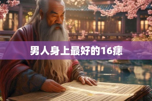 男人身上最好的16痣