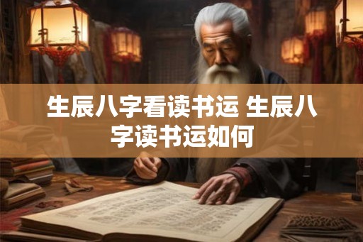 生辰八字看读书运 生辰八字读书运如何