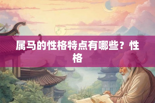 属马的性格特点有哪些？性格
