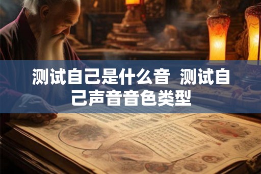 测试自己是什么音 测试自己声音音色类型 测试自己是什么音 测试自己声音音色类型