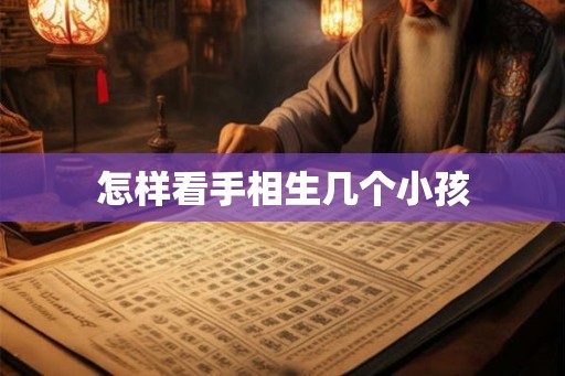 怎样看手相生几个小孩