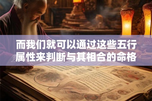 而我们就可以通过这些五行属性来判断与其相合的命格
