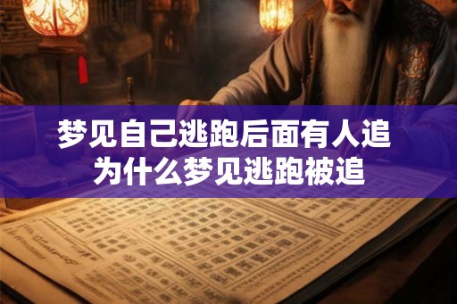 梦见自己逃跑后面有人追 为什么梦见逃跑被追
