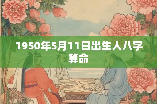 1950年5月11日出生人八字算命