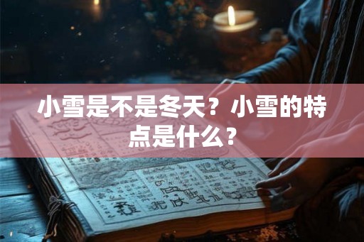 小雪是不是冬天？小雪的特点是什么？