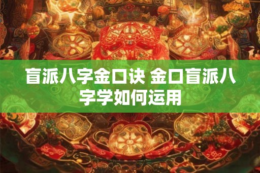 盲派八字金口诀 金口盲派八字学如何运用