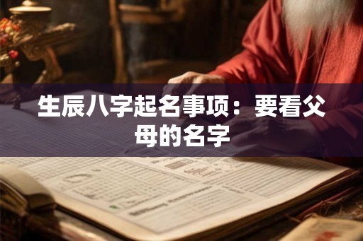 生辰八字起名事项：要看父母的名字