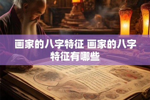 画家的八字特征 画家的八字特征有哪些