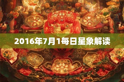 2016年7月1每日星象解读 2016年7月1每日星象解读