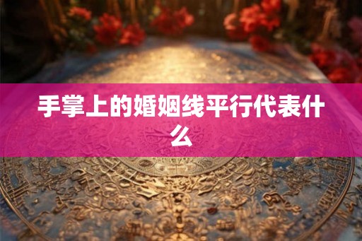 手掌上的婚姻线平行代表什么