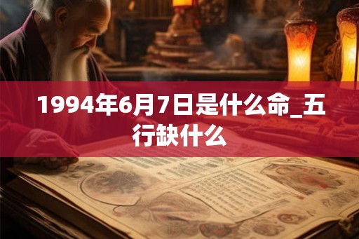 1994年6月7日是什么命_五行缺什么