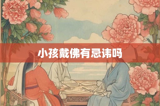 小孩戴佛有忌讳吗