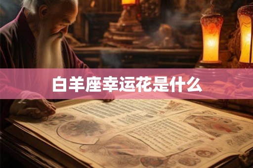 白羊座幸运花是什么 白羊座幸运花是什么