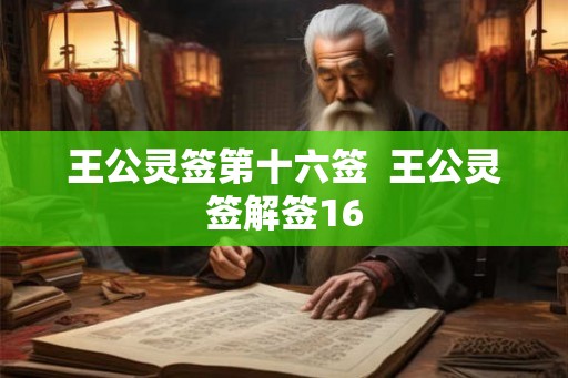 王公灵签第十六签 王公灵签解签16 王公灵签第十六签 王公灵签解签16