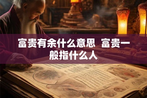 富贵有余什么意思  富贵一般指什么人