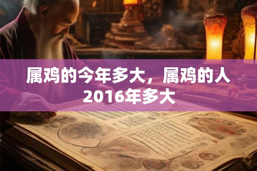 属鸡的今年多大，属鸡的人2016年多大