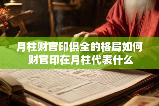 月柱财官印俱全的格局如何 财官印在月柱代表什么