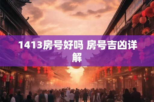 1413房号好吗 房号吉凶详解