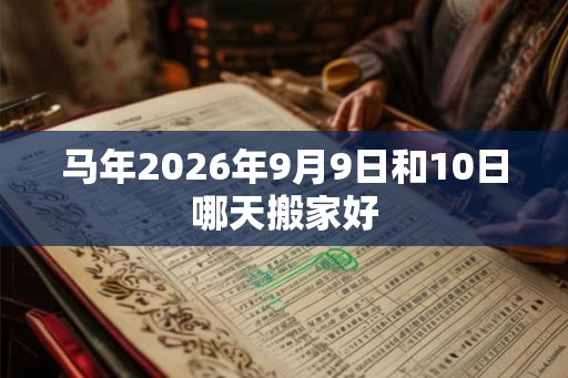 马年2026年9月9日和10日哪天搬家好