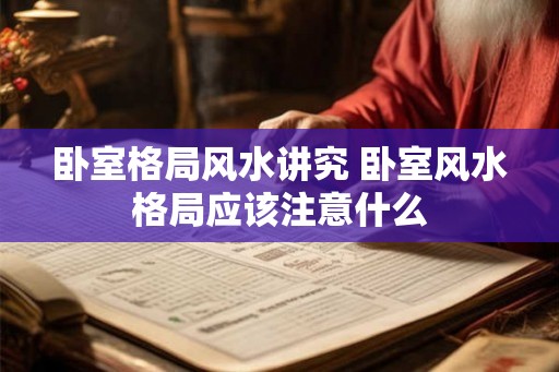 卧室格局风水讲究 卧室风水格局应该注意什么