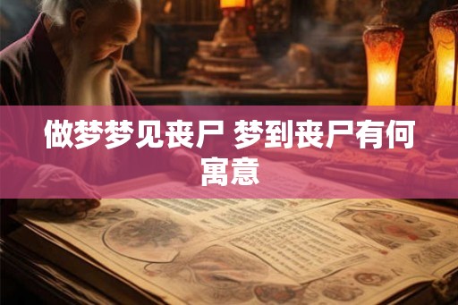 做梦梦见丧尸 梦到丧尸有何寓意 做梦梦见丧尸 梦到丧尸有何寓意