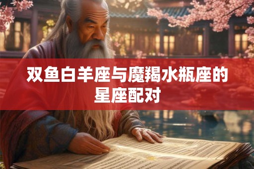 双鱼白羊座与魔羯水瓶座的星座配对