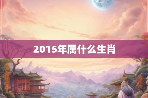 2015年属什么生肖
