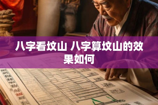 八字看坟山 八字算坟山的效果如何