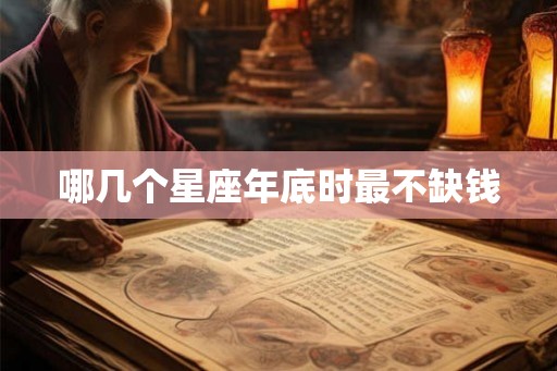 哪几个星座年底时最不缺钱 哪几个星座年底时最不缺钱