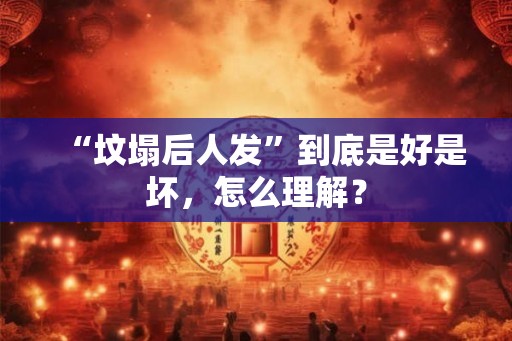 “坟塌后人发”到底是好是坏，怎么理解？