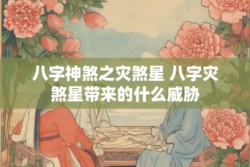 八字神煞之灾煞星 八字灾煞星带来的什么威胁