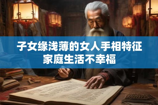子女缘浅薄的女人手相特征家庭生活不幸福
