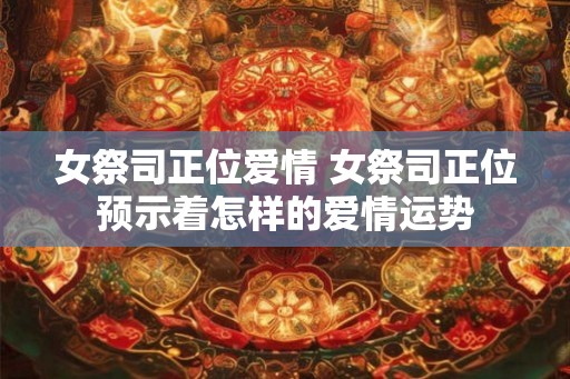 女祭司正位爱情 女祭司正位预示着怎样的爱情运势 女祭司正位爱情 女祭司正位预示着怎样的爱情运势