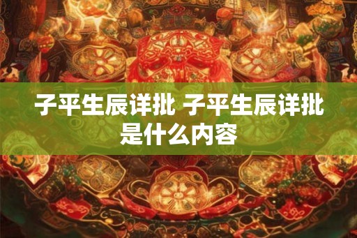 子平生辰详批 子平生辰详批是什么内容