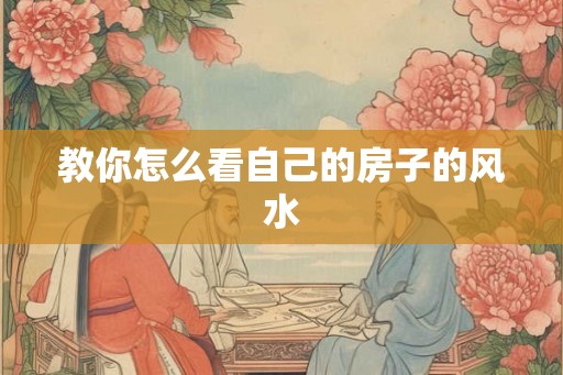 教你怎么看自己的房子的风水