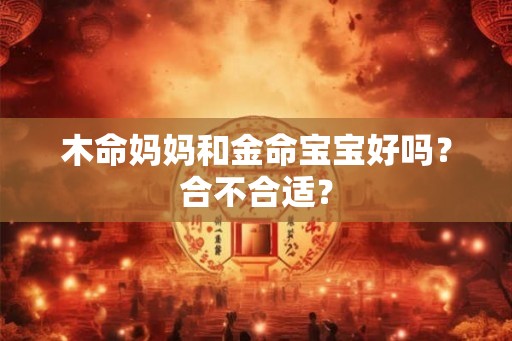 木命妈妈和金命宝宝好吗？合不合适？