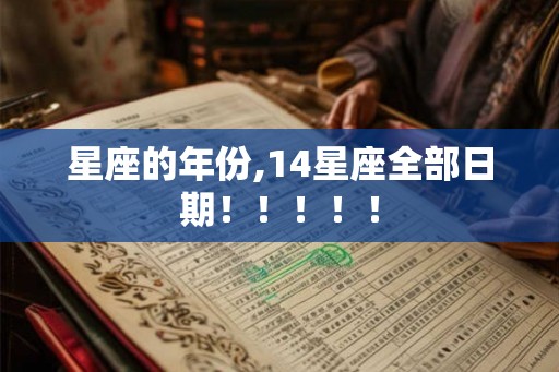 星座的年份,14星座全部日期！！！！！