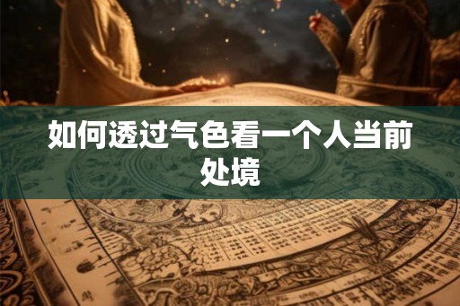 如何透过气色看一个人当前处境