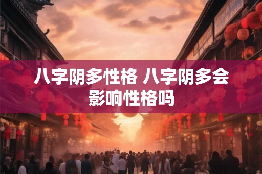 八字阴多性格 八字阴多会影响性格吗 八字阴多性格 八字阴多会影响性格吗
