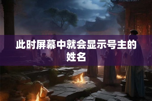 此时屏幕中就会显示号主的姓名