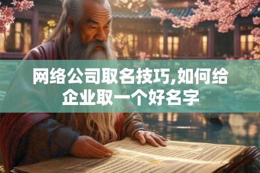 网络公司取名技巧,如何给企业取一个好名字 网络公司取名技巧,如何给企业取一个好名字